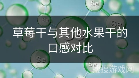 草莓干与其他水果干的口感对比