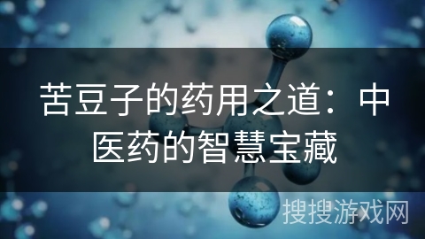 苦豆子的药用之道：中医药的智慧宝藏