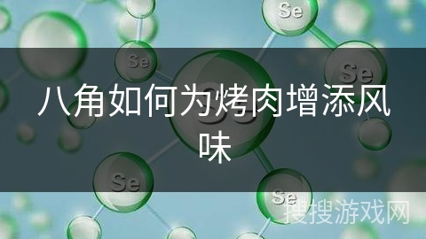 八角如何为烤肉增添风味