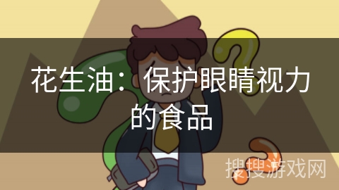 花生油：保护眼睛视力的食品