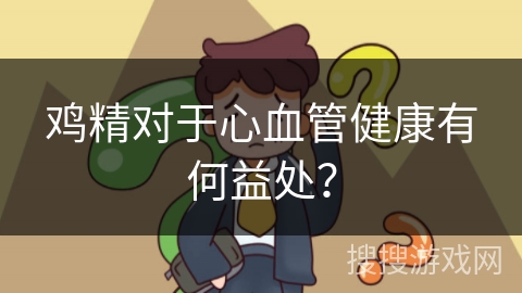 鸡精对于心血管健康有何益处?