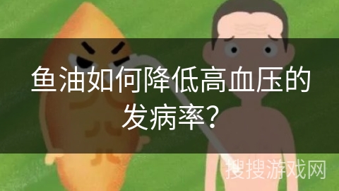 鱼油如何降低高血压的发病率？