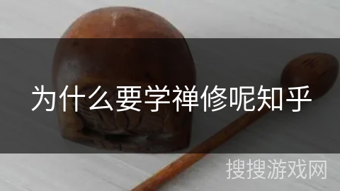 为什么要学禅修呢知乎 为什么要学禅修呢知乎