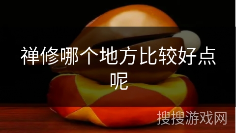 禅修哪个地方比较好点呢