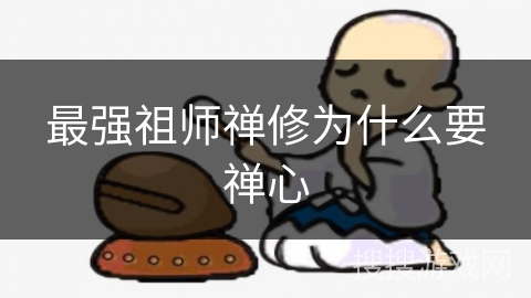 最强祖师禅修为什么要禅心 最强祖师禅修为什么要禅心