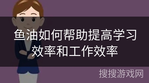 鱼油如何帮助提高学习效率和工作效率