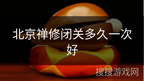 北京禅修闭关多久一次好