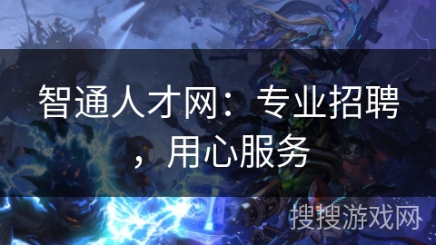 智通人才网:专业招聘,用心服务 智通人才网:专业招聘,用心服务
