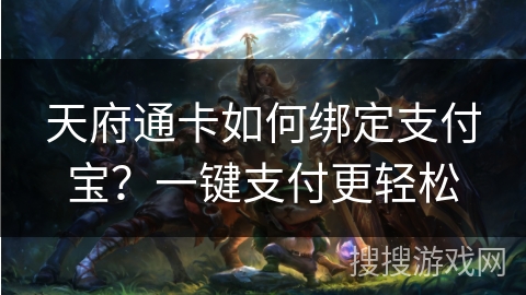 天府通卡如何绑定支付宝?一键支付更轻松 天府通卡如何绑定支付宝?一键支付更轻松
