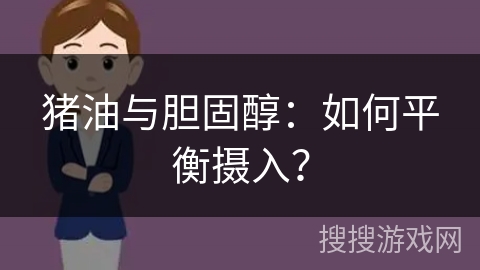 猪油与胆固醇：如何平衡摄入？
