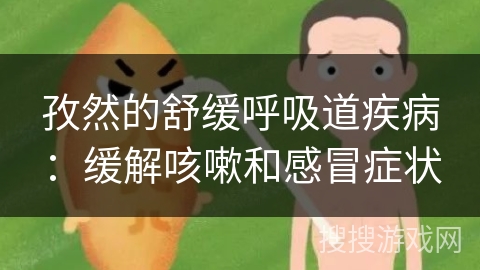 孜然的舒缓呼吸道疾病：缓解咳嗽和感冒症状