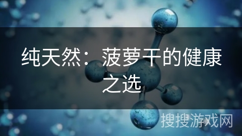 纯天然：菠萝干的健康之选