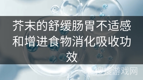 芥末的舒缓肠胃不适感和增进食物消化吸收功效