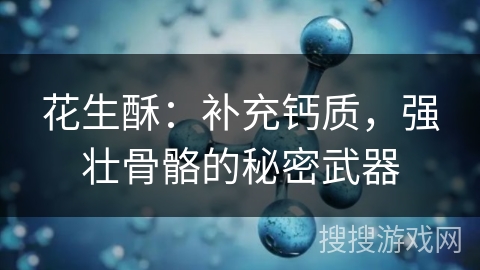 花生酥：补充钙质，强壮骨骼的秘密武器