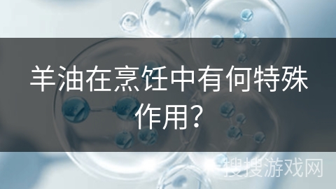 羊油在烹饪中有何特殊作用？