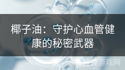 椰子油：守护心血管健康的秘密武器