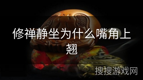 修禅静坐为什么嘴角上翘 修禅静坐为什么嘴角上翘