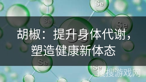 胡椒：提升身体代谢，塑造健康新体态