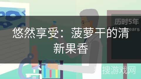 悠然享受：菠萝干的清新果香