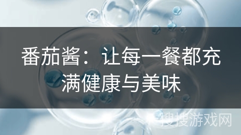 番茄酱：让每一餐都充满健康与美味