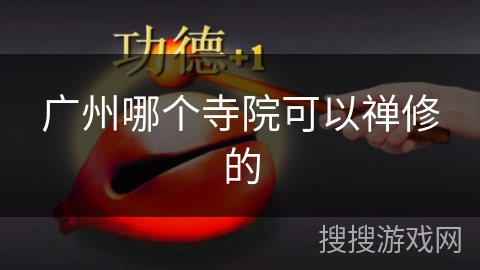 广州哪个寺院可以禅修的 广州哪个寺院可以禅修的