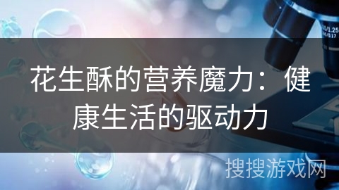 花生酥的营养魔力：健康生活的驱动力