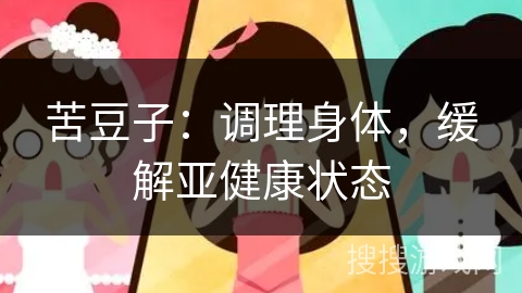 苦豆子：调理身体，缓解亚健康状态