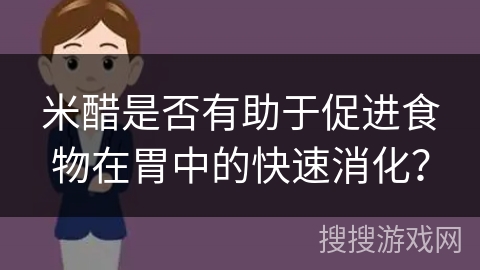 米醋是否有助于促进食物在胃中的快速消化？