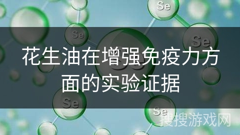 花生油在增强免疫力方面的实验证据