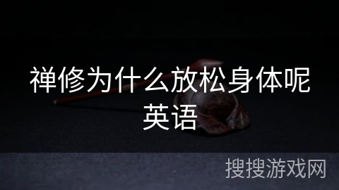 禅修为什么放松身体呢英语