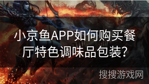 小京鱼APP如何购买餐厅特色调味品包装? 小京鱼APP如何购买餐厅特色调味品包装?