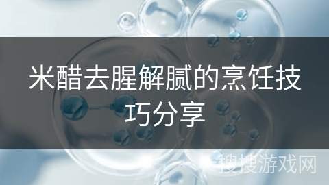 米醋去腥解腻的烹饪技巧分享
