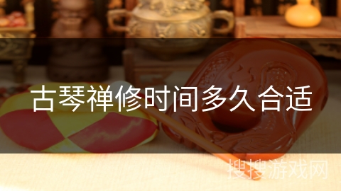 古琴禅修时间多久合适