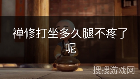 禅修打坐多久腿不疼了呢