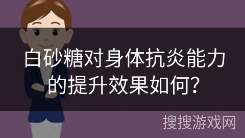 白砂糖对身体抗炎能力的提升效果如何？