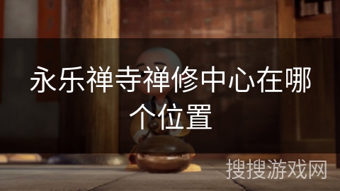 永乐禅寺禅修中心在哪个位置
