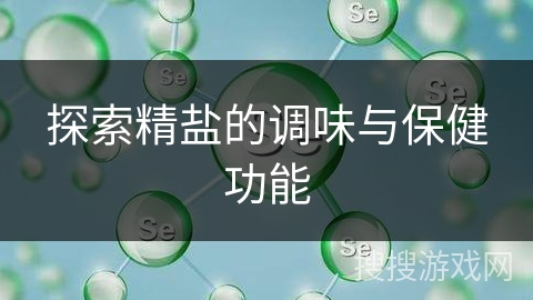 探索精盐的调味与保健功能