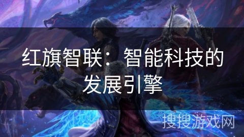 红旗智联：智能科技的发展引擎