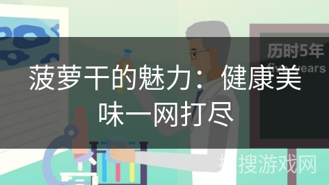 菠萝干的魅力：健康美味一网打尽