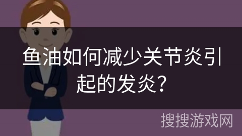 鱼油如何减少关节炎引起的发炎？