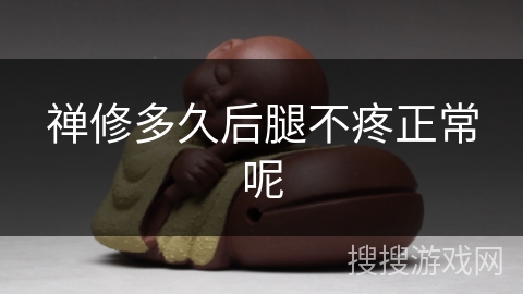 禅修多久后腿不疼正常呢