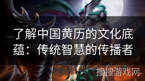 了解中国黄历的文化底蕴：传统智慧的传播者