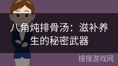 八角炖排骨汤:滋补养生的秘密武器