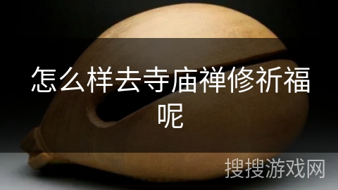 怎么样去寺庙禅修祈福呢
