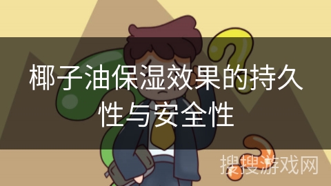 椰子油保湿效果的持久性与安全性