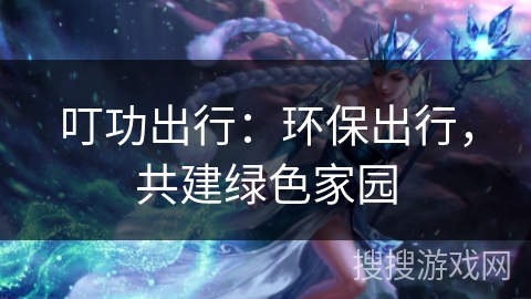 叮功出行：环保出行，共建绿色家园