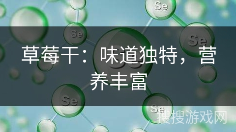 草莓干:味道独特,营养丰富