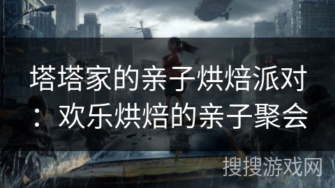 塔塔家的亲子烘焙派对:欢乐烘焙的亲子聚会 塔塔家的亲子烘焙派对:欢乐烘焙的亲子聚会