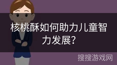 核桃酥如何助力儿童智力发展?