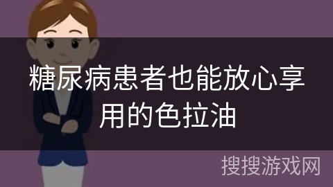 糖尿病患者也能放心享用的色拉油